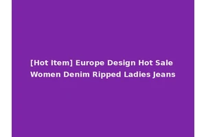 [Hot Item] Europe Design Hot Sale Women Denim Ripped Ladies Jeans
