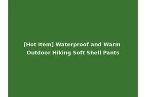 [Hot Item] Waterproof and Warm Outdoor Hiking Soft Shell Pants