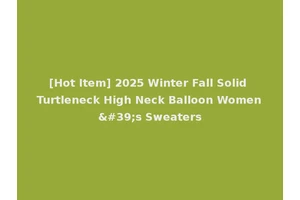 [Hot Item] 2025 Winter Fall Solid Turtleneck High Neck Balloon Women's Sweaters