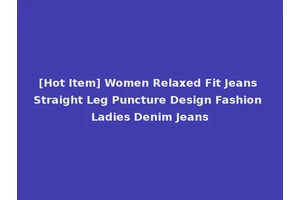 [Hot Item] Women Relaxed Fit Jeans Straight Leg Puncture Design Fashion Ladies Denim Jeans