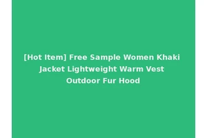 [Hot Item] Free Sample Women Khaki Jacket Lightweight Warm Vest Outdoor Fur Hood