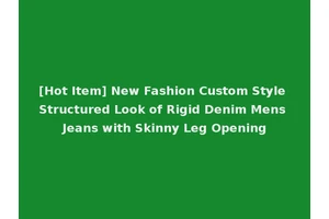 [Hot Item] New Fashion Custom Style Structured Look of Rigid Denim Mens Jeans with Skinny Leg Opening