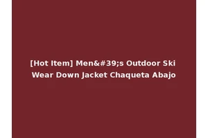 [Hot Item] Men's Outdoor Ski Wear Down Jacket Chaqueta Abajo