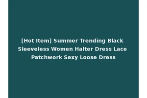 [Hot Item] Summer Trending Black Sleeveless Women Halter Dress Lace Patchwork Sexy Loose Dress