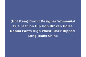 [Hot Item] Brand Designer Women's Fashion Hip Hop Broken Holes Denim Pants High Waist Black Ripped Long Jeans China