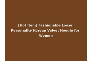 [Hot Item] Fashionable Loose Personality Korean Velvet Hoodie for Women