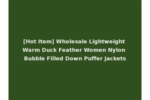 [Hot Item] Wholesale Lightweight Warm Duck Feather Women Nylon Bubble Filled Down Puffer Jackets