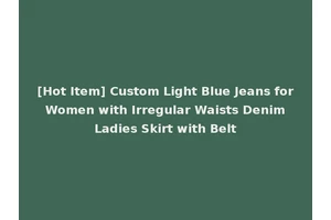 [Hot Item] Custom Light Blue Jeans for Women with Irregular Waists Denim Ladies Skirt with Belt