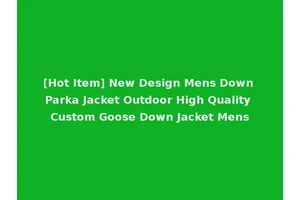 [Hot Item] New Design Mens Down Parka Jacket Outdoor High Quality Custom Goose Down Jacket Mens