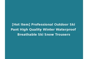 [Hot Item] Professional Outdoor Ski Pant High Quality Winter Waterproof Breathable Ski Snow Trousers