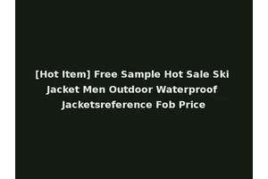 [Hot Item] Free Sample Hot Sale Ski Jacket Men Outdoor Waterproof Jacketsreference Fob Price