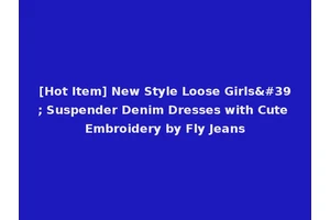 [Hot Item] New Style Loose Girls' Suspender Denim Dresses with Cute Embroidery by Fly Jeans