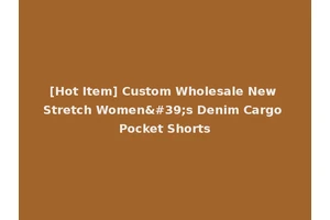 [Hot Item] Custom Wholesale New Stretch Women's Denim Cargo Pocket Shorts