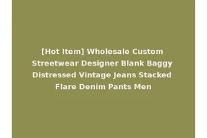 [Hot Item] Wholesale Custom Streetwear Designer Blank Baggy Distressed Vintage Jeans Stacked Flare Denim Pants Men