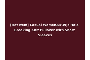 [Hot Item] Casual Women's Hole Breaking Knit Pullover with Short Sleeves