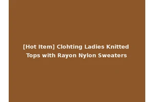 [Hot Item] Clohting Ladies Knitted Tops with Rayon Nylon Sweaters