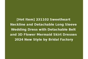 [Hot Item] 231102 Sweetheart Neckline and Detachable Long Sleeve Wedding Dress with Detachable Belt and 3D Flower Mermaid Skirt Dresses 2024 New Style by Bridal Factory