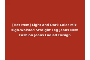 [Hot Item] Light and Dark Color Mix High-Waisted Straight Leg Jeans New Fashion Jeans Ladied Design