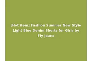 [Hot Item] Fashion Summer New Style Light Blue Denim Shorts for Girls by Fly Jeans
