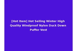 [Hot Item] Hot Selling Winter High Quality Windproof Nylon Duck Down Puffer Vest