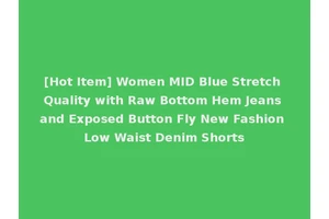 [Hot Item] Women MID Blue Stretch Quality with Raw Bottom Hem Jeans and Exposed Button Fly New Fashion Low Waist Denim Shorts