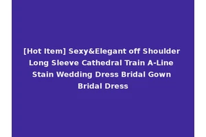 [Hot Item] Sexy&Elegant off Shoulder Long Sleeve Cathedral Train A-Line Stain Wedding Dress Bridal Gown Bridal Dress