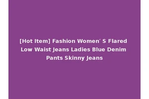 [Hot Item] Fashion Women′ S Flared Low Waist Jeans Ladies Blue Denim Pants Skinny Jeans
