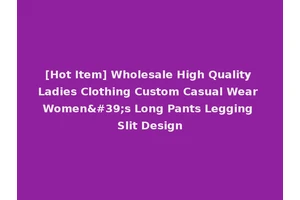 [Hot Item] Wholesale High Quality Ladies Clothing Custom Casual Wear Women's Long Pants Legging Slit Design