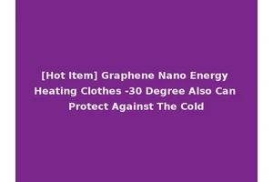 [Hot Item] Graphene Nano Energy Heating Clothes -30 Degree Also Can Protect Against The Cold
