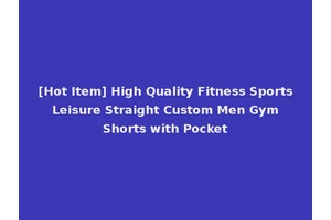 [Hot Item] High Quality Fitness Sports Leisure Straight Custom Men Gym Shorts with Pocket