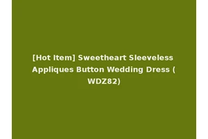 [Hot Item] Sweetheart Sleeveless Appliques Button Wedding Dress (WDZ82)