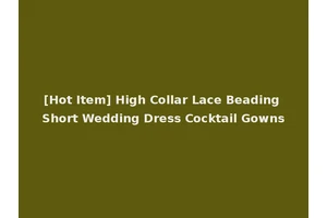 [Hot Item] High Collar Lace Beading Short Wedding Dress Cocktail Gowns