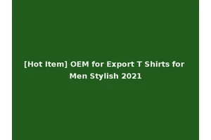 [Hot Item] OEM for Export T Shirts for Men Stylish 2021