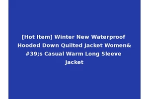 [Hot Item] Winter New Waterproof Hooded Down Quilted Jacket Women's Casual Warm Long Sleeve Jacket