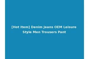 [Hot Item] Denim Jeans OEM Leisure Style Men Trousers Pant