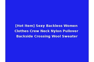 [Hot Item] Sexy Backless Women Clothes Crew Neck Nylon Pullover Backside Crossing Wool Sweater