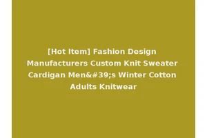 [Hot Item] Fashion Design Manufacturers Custom Knit Sweater Cardigan Men's Winter Cotton Adults Knitwear
