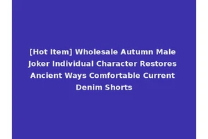 [Hot Item] Wholesale Autumn Male Joker Individual Character Restores Ancient Ways Comfortable Current Denim Shorts