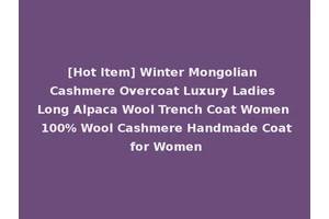[Hot Item] Winter Mongolian Cashmere Overcoat Luxury Ladies Long Alpaca Wool Trench Coat Women 100% Wool Cashmere Handmade Coat for Women