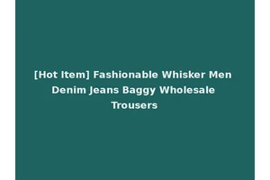 [Hot Item] Fashionable Whisker Men Denim Jeans Baggy Wholesale Trousers