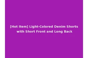 [Hot Item] Light-Colored Denim Shorts with Short Front and Long Back