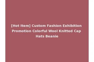[Hot Item] Custom Fashion Exhibition Promotion Colorful Wool Knitted Cap Hats Beanie