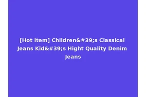 [Hot Item] Children's Classical Jeans Kid's Hight Quality Denim Jeans