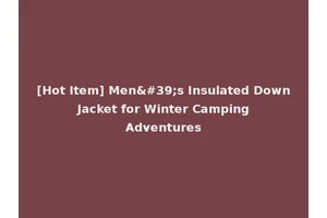 [Hot Item] Men's Insulated Down Jacket for Winter Camping Adventures