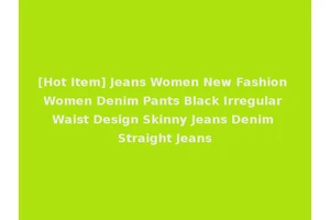 [Hot Item] Jeans Women New Fashion Women Denim Pants Black Irregular Waist Design Skinny Jeans Denim Straight Jeans