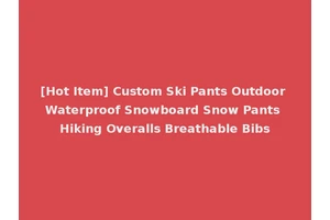 [Hot Item] Custom Ski Pants Outdoor Waterproof Snowboard Snow Pants Hiking Overalls Breathable Bibs