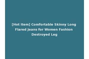 [Hot Item] Comfortable Skinny Long Flared Jeans for Women Fashion Destroyed Leg