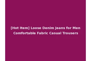 [Hot Item] Loose Denim Jeans for Men Comfortable Fabric Casual Trousers
