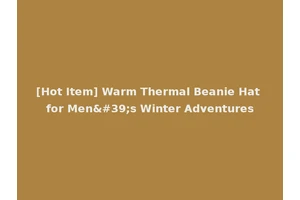 [Hot Item] Warm Thermal Beanie Hat for Men's Winter Adventures