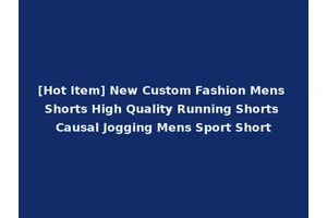 [Hot Item] New Custom Fashion Mens Shorts High Quality Running Shorts Causal Jogging Mens Sport Short